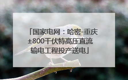 国家电网：哈密-重庆±800千伏特高压直流输电工程投产送电