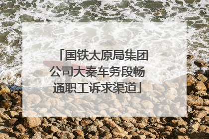 国铁太原局集团公司大秦车务段畅通职工诉求渠道
