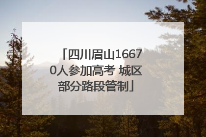 四川眉山16670人参加高考 城区部分路段管制