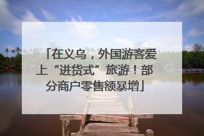 在义乌，外国游客爱上“进货式”旅游！部分商户零售额暴增