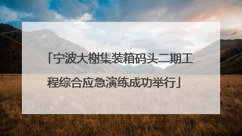 宁波大榭集装箱码头二期工程综合应急演练成功举行