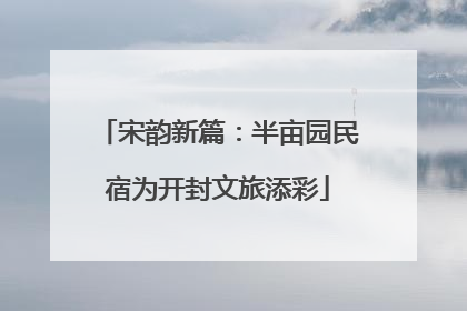 宋韵新篇：半亩园民宿为开封文旅添彩
