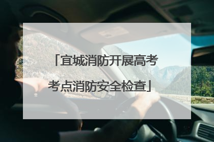 宜城消防开展高考考点消防安全检查