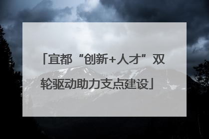 宜都“创新+人才”双轮驱动助力支点建设