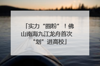 实力“圈粉”！佛山南海九江龙舟首次“划”进高校