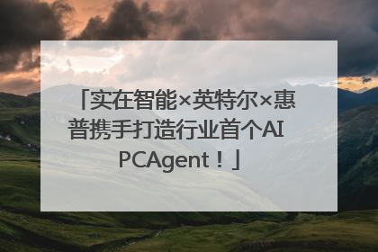 实在智能×英特尔×惠普携手打造行业首个AI PCAgent！