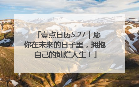 壹点日历5.27｜愿你在未来的日子里，拥抱自己的灿烂人生！