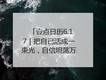 壹点日历6.17｜把自己活成一束光，自信坦荡万丈光芒！早安