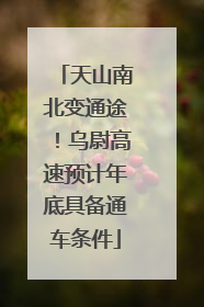 天山南北变通途！乌尉高速预计年底具备通车条件