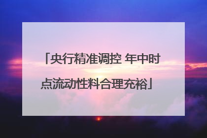 央行精准调控 年中时点流动性料合理充裕