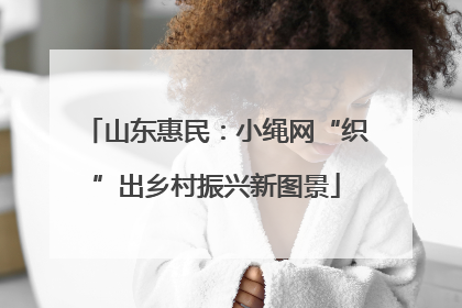 山东惠民：小绳网“织”出乡村振兴新图景