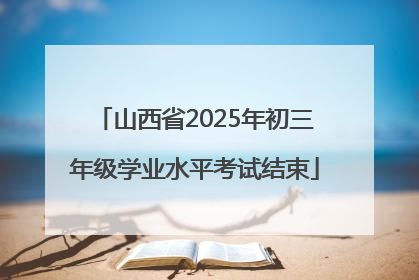 山西省2025年初三年级学业水平考试结束