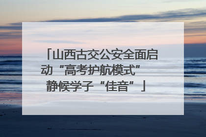 山西古交公安全面启动“高考护航模式” 静候学子“佳音”
