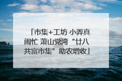 市集+工坊 小弄真闹忙 萧山党湾“廿八共富市集”助农增收
