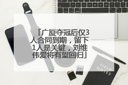广厦夺冠后仅3人合同到期，留下1人是关键，刘维伟爱将有望回归