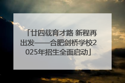 廿四载育才路 新程再出发——合肥剑桥学校2025年招生全面启动