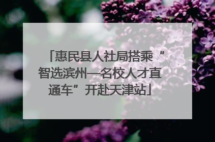 惠民县人社局搭乘“智选滨州—名校人才直通车”开赴天津站