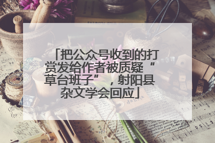 把公众号收到的打赏发给作者被质疑“草台班子”，射阳县杂文学会回应