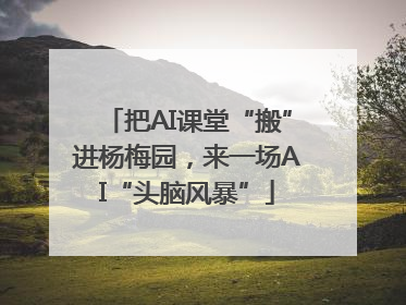 把AI课堂“搬”进杨梅园，来一场AI“头脑风暴”