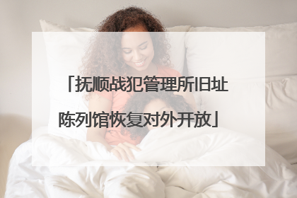 抚顺战犯管理所旧址陈列馆恢复对外开放