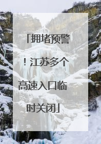 拥堵预警！江苏多个高速入口临时关闭