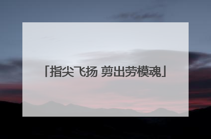 指尖飞扬 剪出劳模魂
