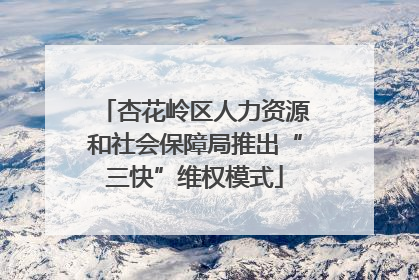 杏花岭区人力资源和社会保障局推出“三快”维权模式