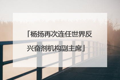 杨扬再次连任世界反兴奋剂机构副主席