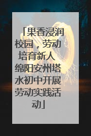 果香浸润校园，劳动培育新人 绵阳安州塔水初中开展劳动实践活动