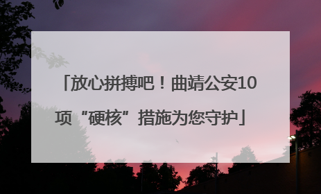 放心拼搏吧！曲靖公安10项“硬核”措施为您守护