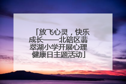 放飞心灵，快乐成长——北碚区翡翠湖小学开展心理健康日主题活动