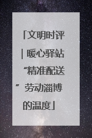 文明时评｜暖心驿站“精准配送”劳动淄博的温度