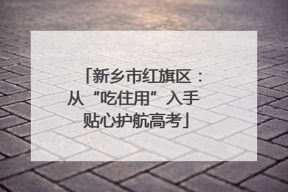 新乡市红旗区：从“吃住用”入手 贴心护航高考
