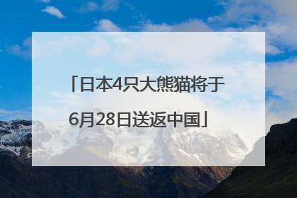 日本4只大熊猫将于6月28日送返中国