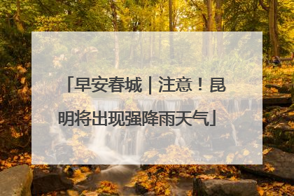 早安春城｜注意！昆明将出现强降雨天气