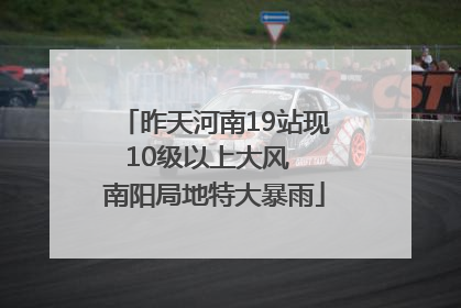 昨天河南19站现10级以上大风  南阳局地特大暴雨