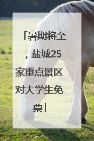 暑期将至，盐城25家重点景区对大学生免票