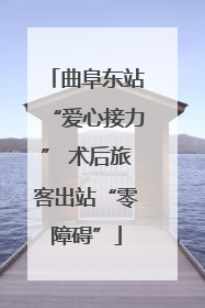 曲阜东站“爱心接力” 术后旅客出站“零障碍”
