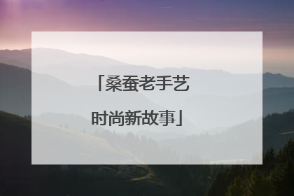 桑蚕老手艺 时尚新故事