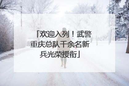 欢迎入列！武警重庆总队千余名新兵光荣授衔