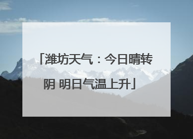 潍坊天气：今日晴转阴 明日气温上升