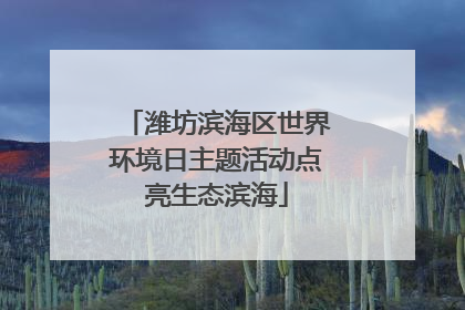 潍坊滨海区世界环境日主题活动点亮生态滨海