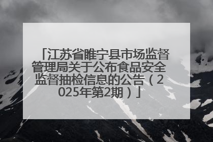 江苏省睢宁县市场监督管理局关于公布食品安全监督抽检信息的公告（2025年第2期）
