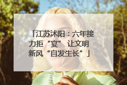 江苏沭阳：六年接力拒“宴” 让文明新风“自发生长”
