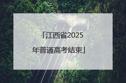 江西省2025年普通高考结束