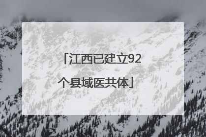 江西已建立92个县域医共体