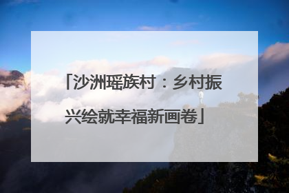 沙洲瑶族村：乡村振兴绘就幸福新画卷