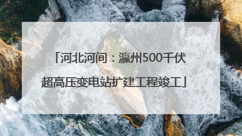 河北河间：瀛州500千伏超高压变电站扩建工程竣工