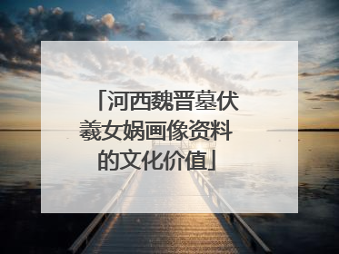 河西魏晋墓伏羲女娲画像资料的文化价值