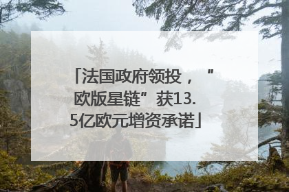 法国政府领投，“欧版星链”获13.5亿欧元增资承诺